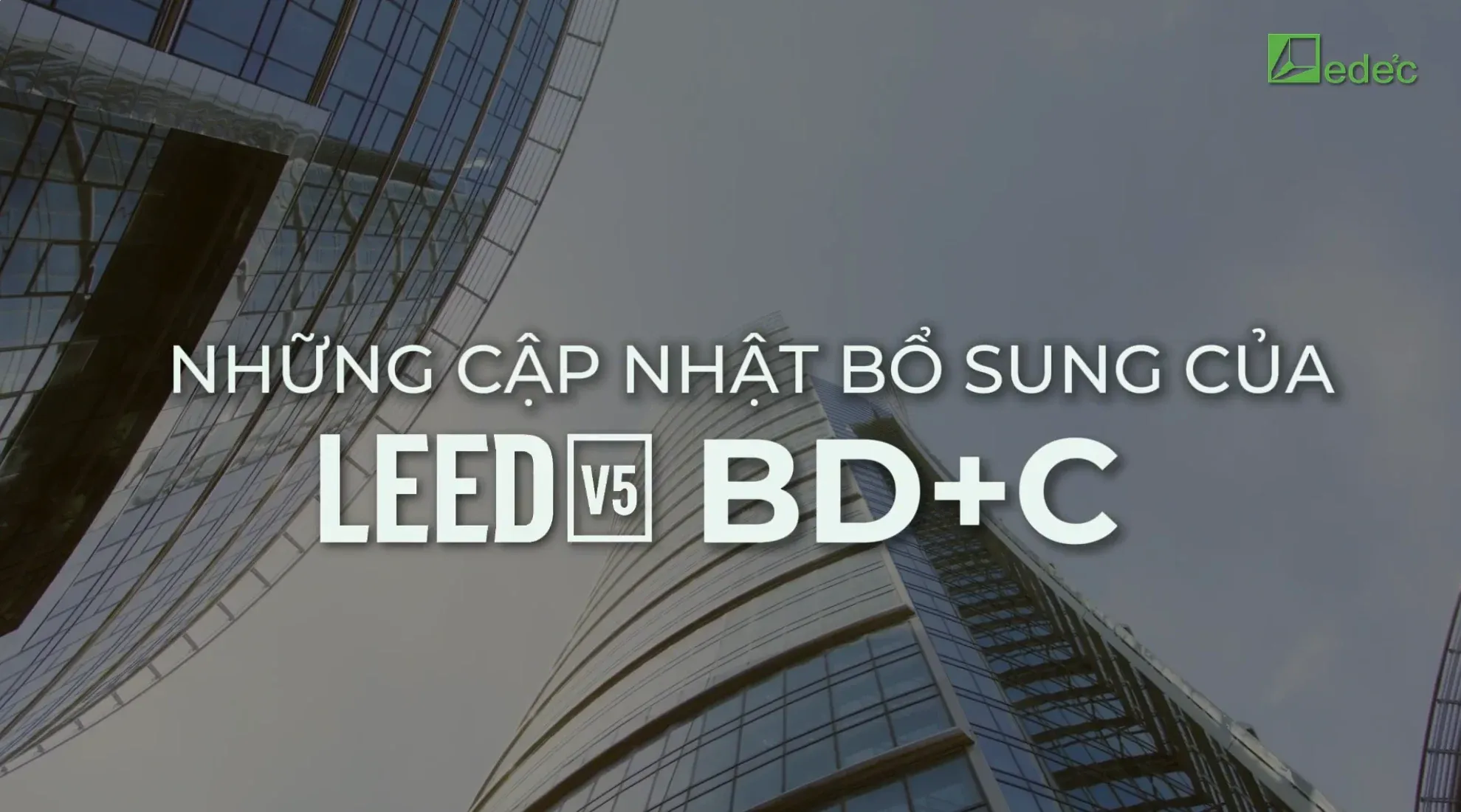 LEED v5 – Tập 6: LEED BD+C cải tiến như thế nào so với phiên bản cũ